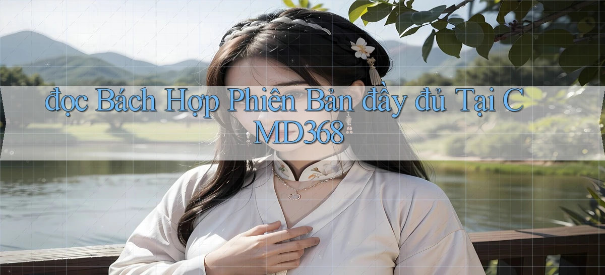 đọc bách hợp phiên bản đầy đủ tại cmd368