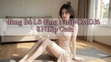 đừng bỏ lỡ đăng nhập cmd368 nhập code