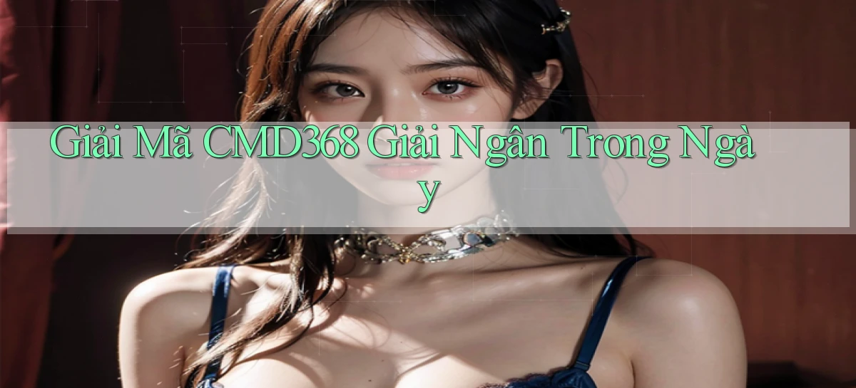 giải mã cmd368 giải ngân trong ngày