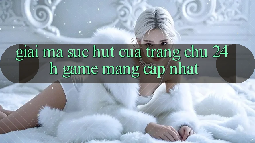 Giải Mã Sức Hút Của “Trang chủ 24h - Game mạng Cập Nhật” Giải Mã Sức Hút Của “Trang chủ 24h - Game mạng Cập Nhật”