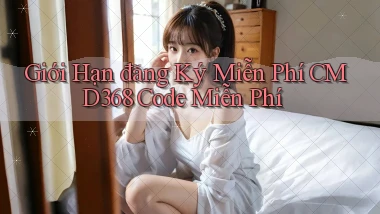giới hạn đăng ký miễn phí cmd368 code miễn phí
