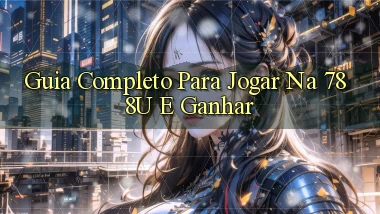Guia Completo para Jogar na 788u e Ganhar