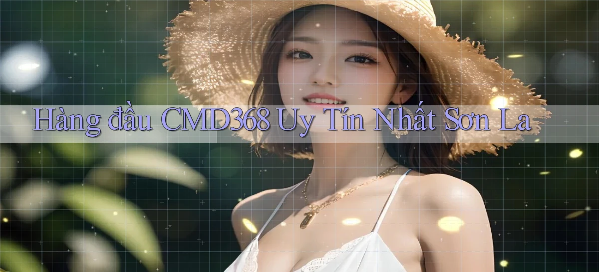 hàng đầu cmd368 uy tín nhất Sơn La