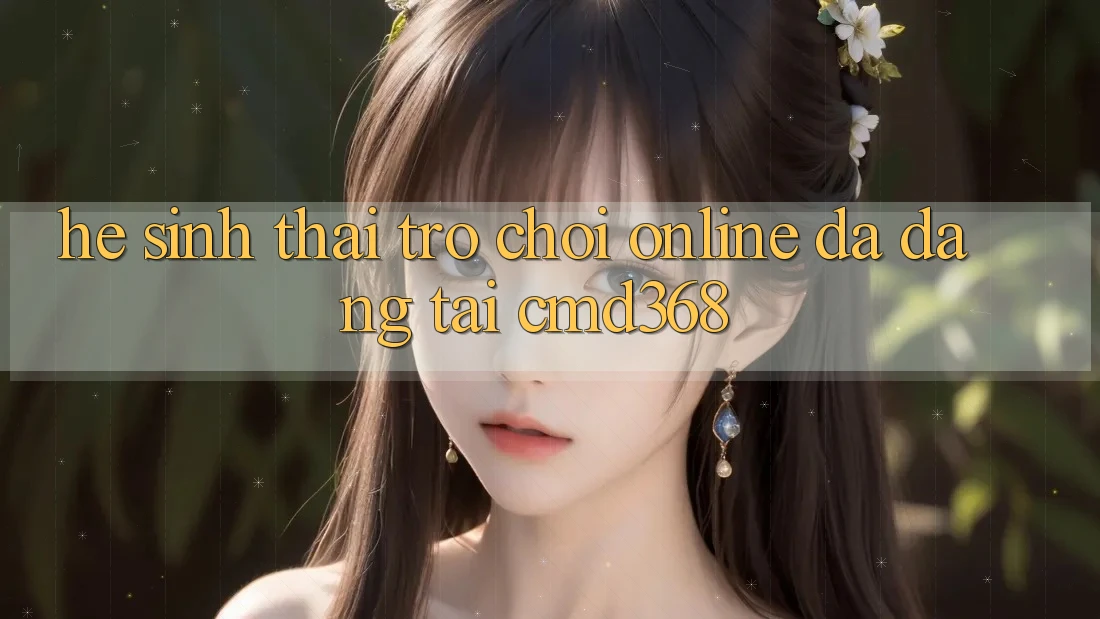 Hệ Sinh Thái Trò chơi Online Đa Dạng Tại CMD368 Hệ Sinh Thái Trò chơi Online Đa Dạng Tại CMD368