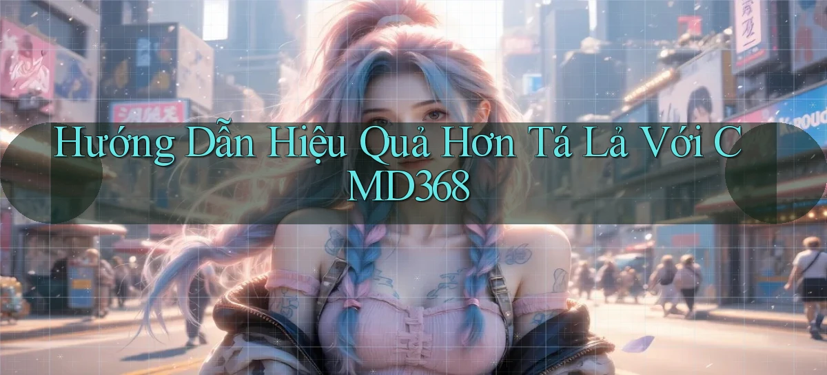 hướng dẫn hiệu quả hơn tá lả với cmd368