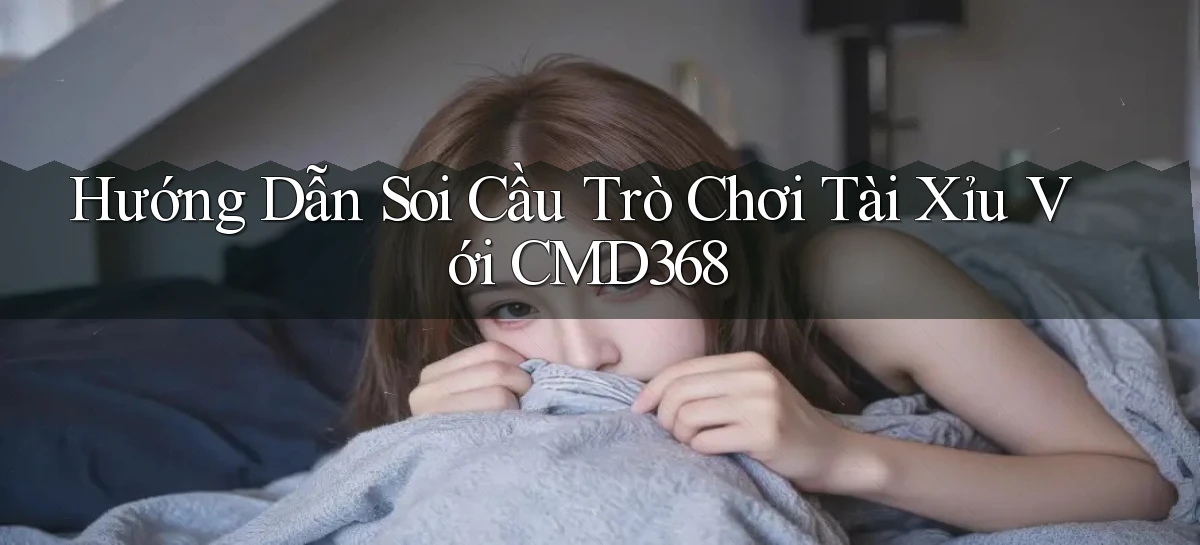 hướng dẫn soi cầu trò chơi tài xỉu với cmd368