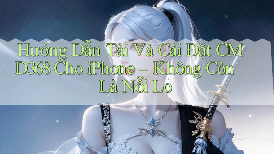 Hướng Dẫn Tải Và Cài Đặt CMD368 Cho iPhone – Không Còn Là Nỗi Lo