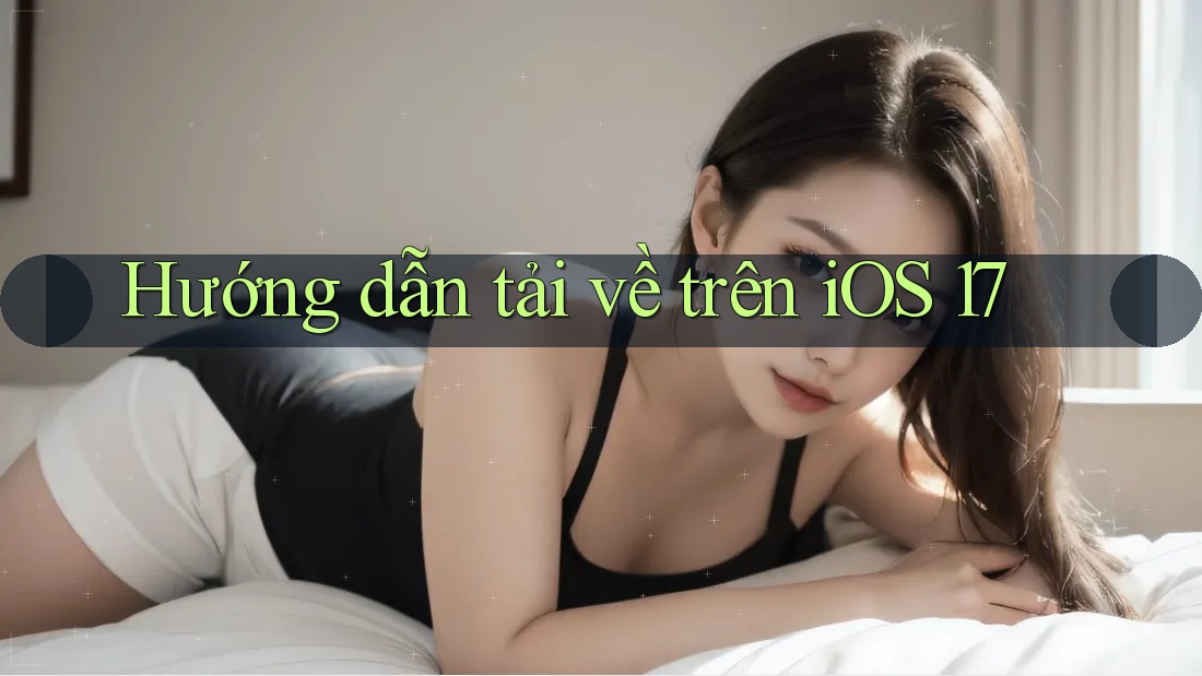 Hướng dẫn tải về trên iOS 17 Hướng dẫn tải về trên iOS 17