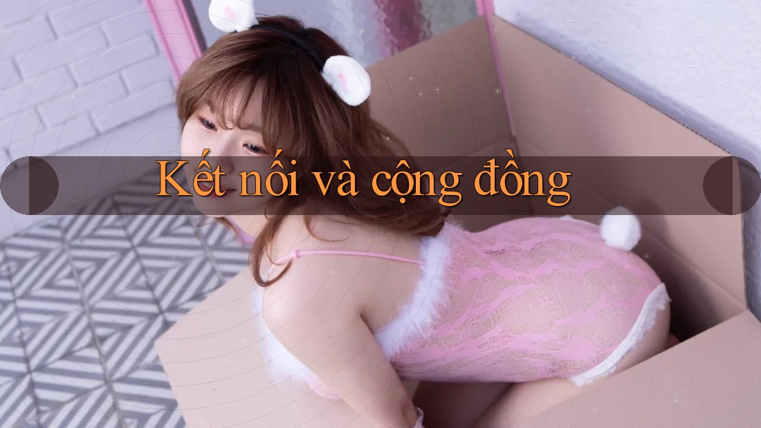 Kết Nối và Cộng Đồng Kết Nối và Cộng Đồng