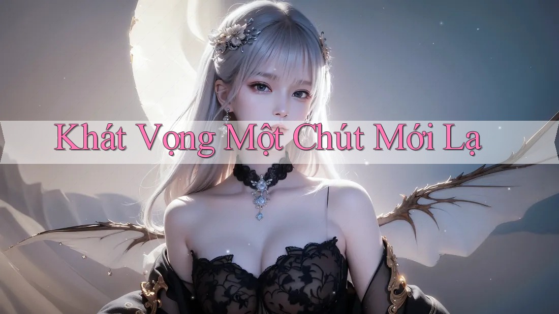 Khát Vọng Một Chút Mới Lạ Khát Vọng Một Chút Mới Lạ