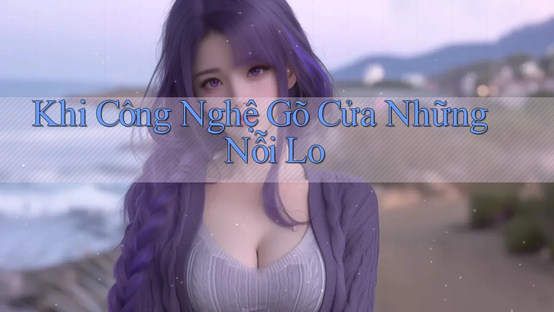 Khi Công Nghệ Gõ Cửa Những Nỗi Lo Khi Công Nghệ Gõ Cửa Những Nỗi Lo