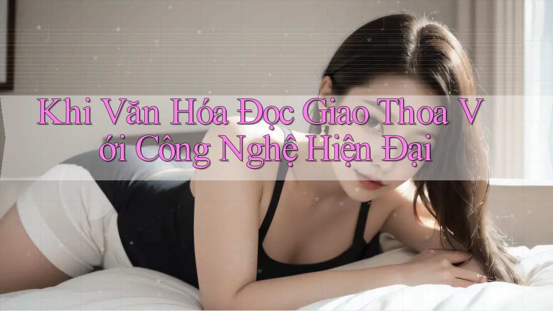 Khi Văn Hóa Đọc Giao Thoa Với Công Nghệ Hiện Đại Khi Văn Hóa Đọc Giao Thoa Với Công Nghệ Hiện Đại