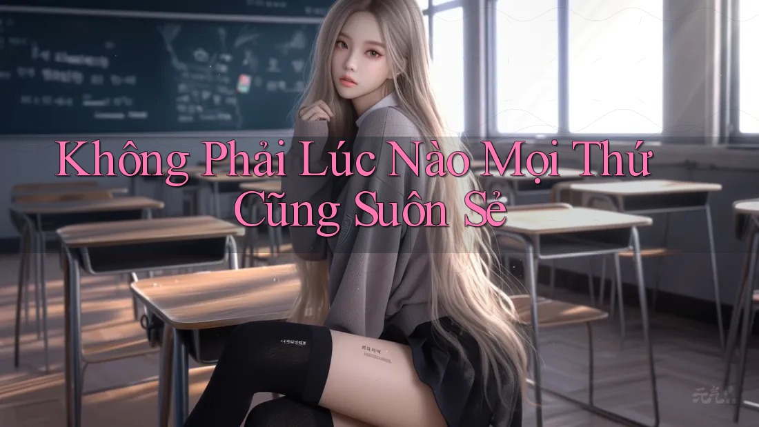 Không Phải Lúc Nào Mọi Thứ Cũng Suôn Sẻ Không Phải Lúc Nào Mọi Thứ Cũng Suôn Sẻ