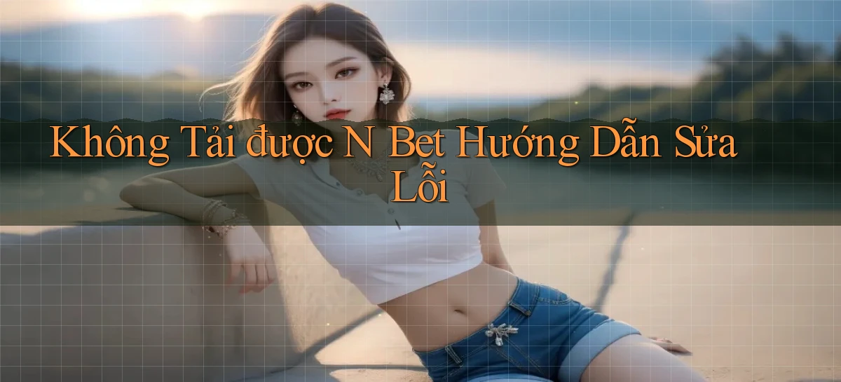 không tải được n bet hướng dẫn sửa lỗi