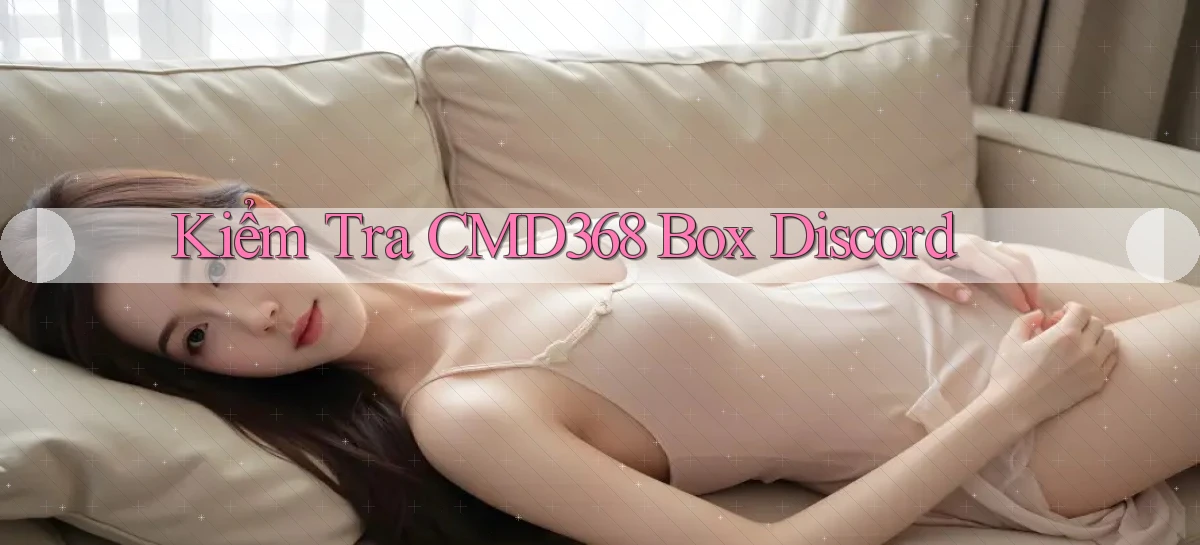kiểm tra cmd368 box discord