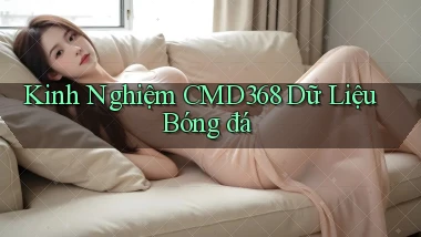 kinh nghiệm cmd368 dữ liệu bóng đá