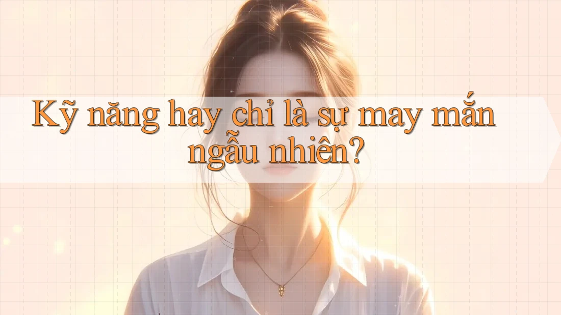 Kỹ năng hay chỉ là sự may mắn ngẫu nhiên?