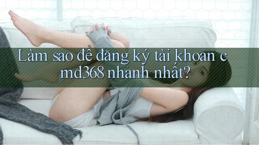 Làm sao để đăng ký tài khoản cmd368 nhanh nhất? Làm sao để đăng ký tài khoản cmd368 nhanh nhất?