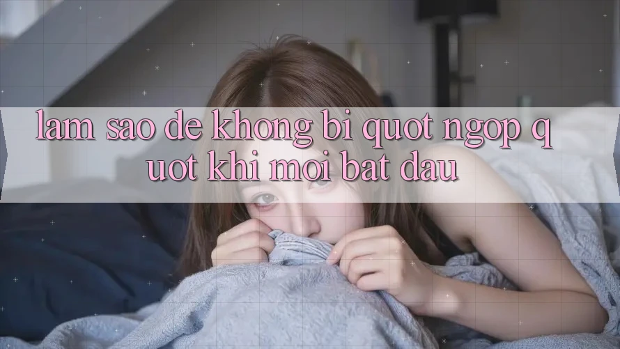 Làm sao để không bị " ngợp" khi mới bắt đầu? Làm sao để không bị " ngợp" khi mới bắt đầu?