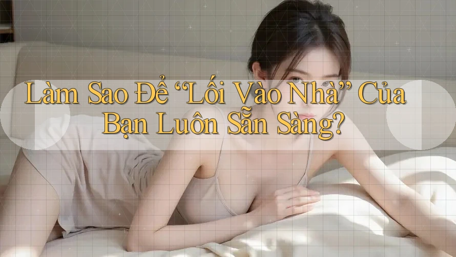 Làm Sao Để “Lối Vào Nhà” Của Bạn Luôn Sẵn Sàng? Làm Sao Để “Lối Vào Nhà” Của Bạn Luôn Sẵn Sàng?