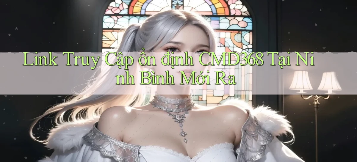 link truy cập ổn định cmd368 tại Ninh Bình mới ra