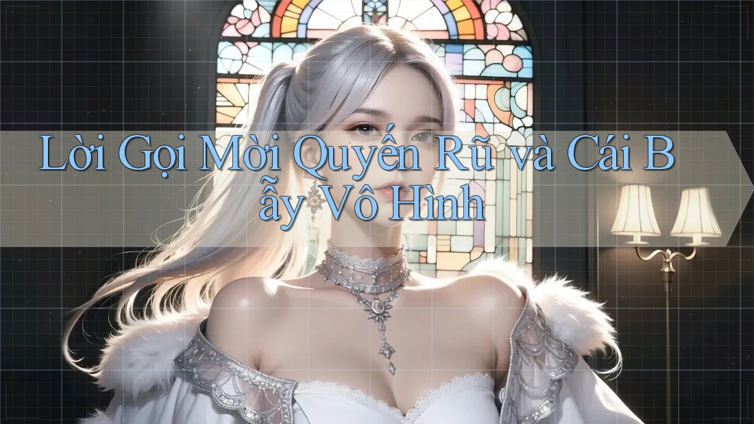 Lời Gọi Mời Quyến Rũ và Cái Bẫy Vô Hình Lời Gọi Mời Quyến Rũ và Cái Bẫy Vô Hình