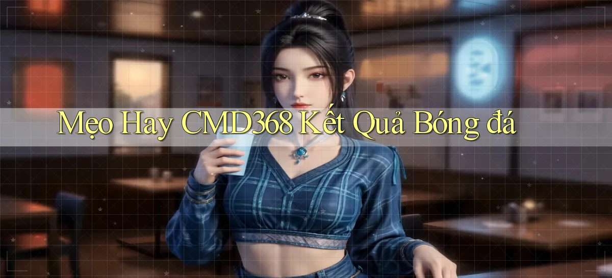 mẹo hay cmd368 kết quả bóng đá