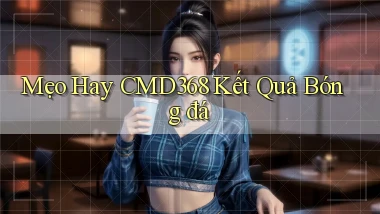 mẹo hay cmd368 kết quả bóng đá