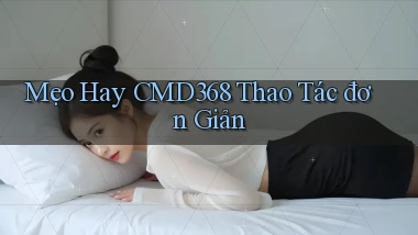 mẹo hay cmd368 thao tác đơn giản