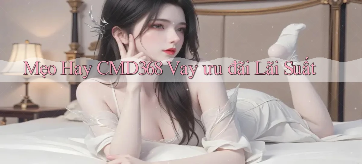 mẹo hay cmd368 vay ưu đãi lãi suất