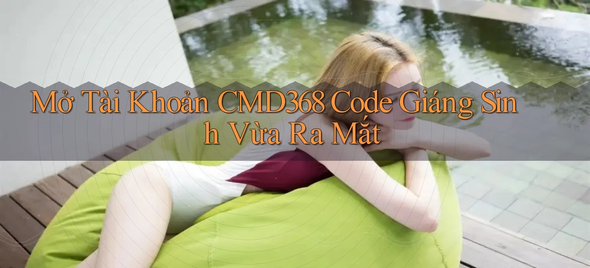 mở tài khoản cmd368 code giáng sinh vừa ra mắt