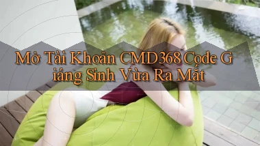 mở tài khoản cmd368 code giáng sinh vừa ra mắt