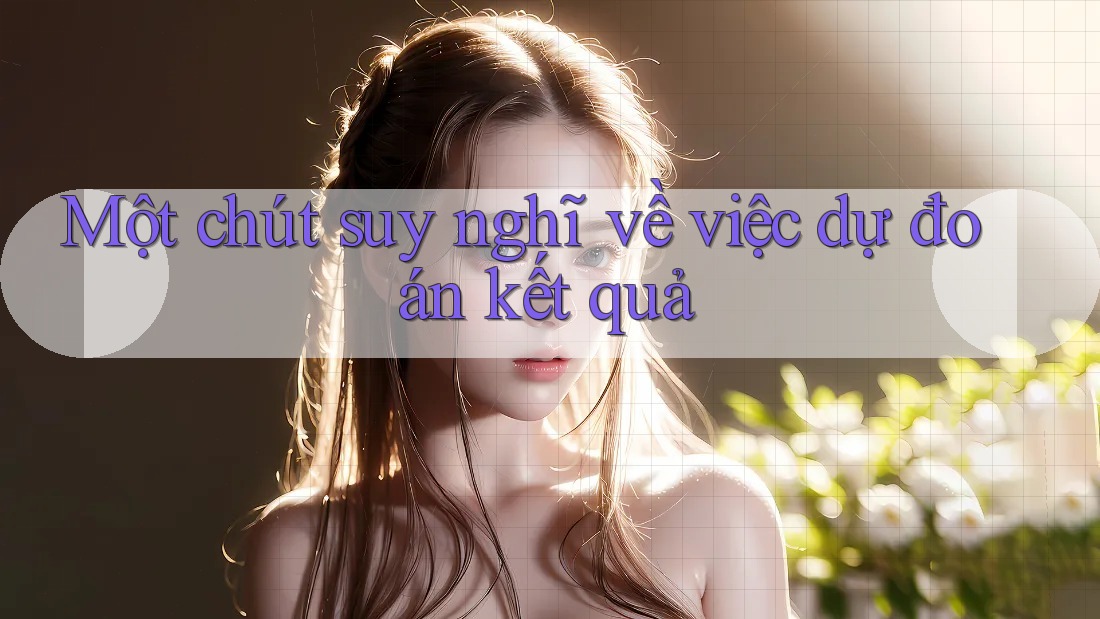 Một chút suy nghĩ về việc dự đoán kết quả Một chút suy nghĩ về việc dự đoán kết quả