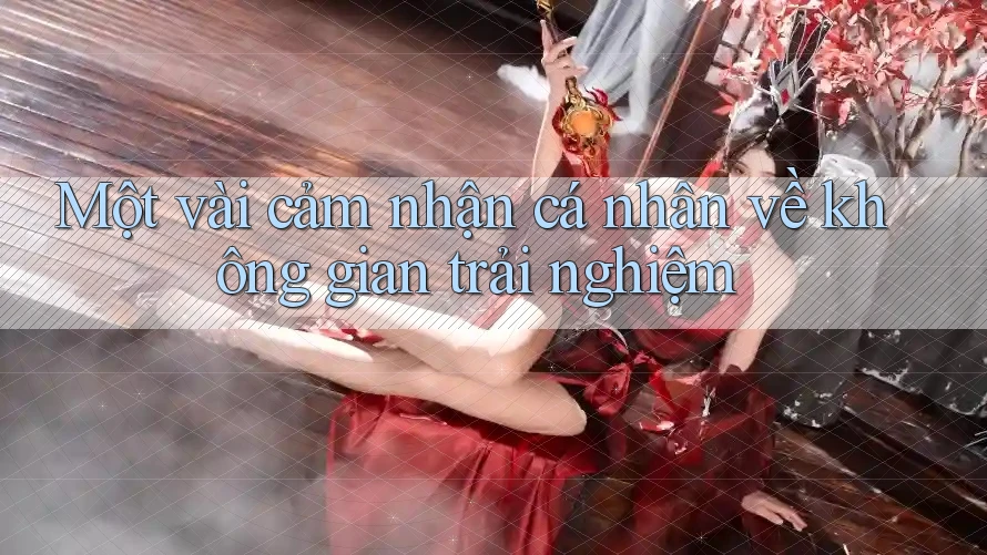 Một vài cảm nhận cá nhân về không gian trải nghiệm Một vài cảm nhận cá nhân về không gian trải nghiệm