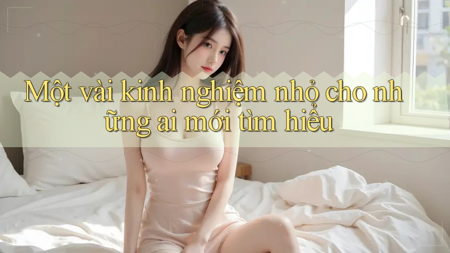 Một vài kinh nghiệm nhỏ cho những ai mới tìm hiểu
