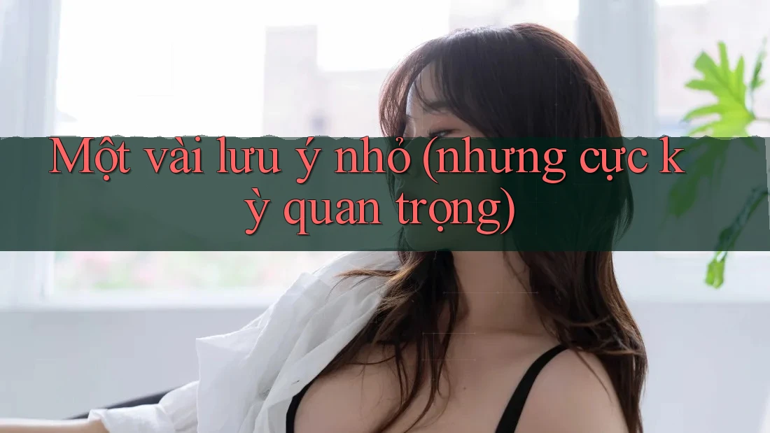 Một vài lưu ý nhỏ (nhưng cực kỳ quan trọng) Một vài lưu ý nhỏ (nhưng cực kỳ quan trọng)