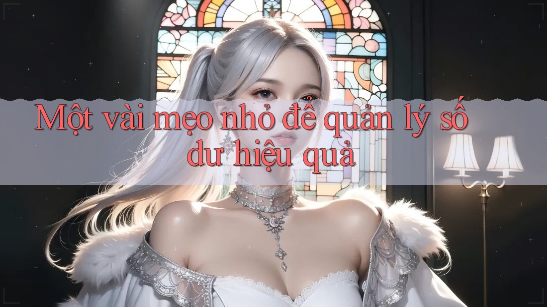 Một vài mẹo nhỏ để quản lý số dư hiệu quả