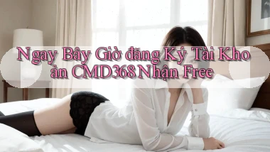 ngay bây giờ đăng ký tài khoản cmd368 nhận free