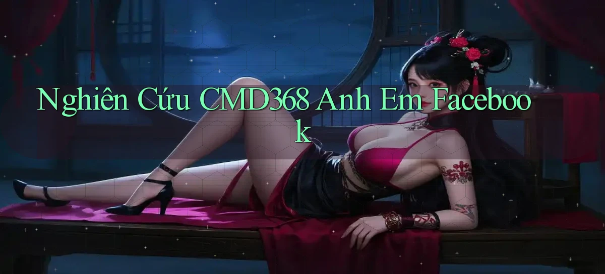 nghiên cứu cmd368 anh em facebook