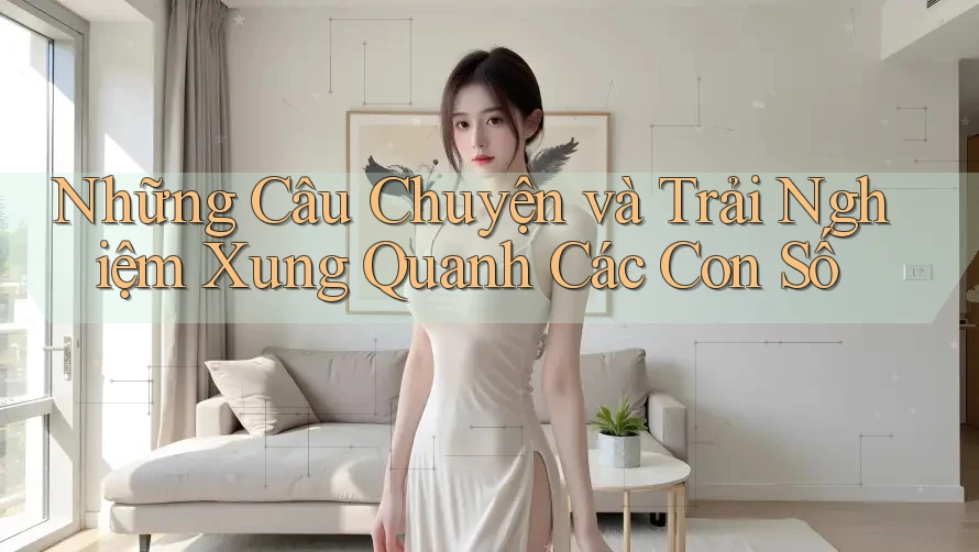 Những Câu Chuyện và Trải Nghiệm Xung Quanh Các Con Số Những Câu Chuyện và Trải Nghiệm Xung Quanh Các Con Số