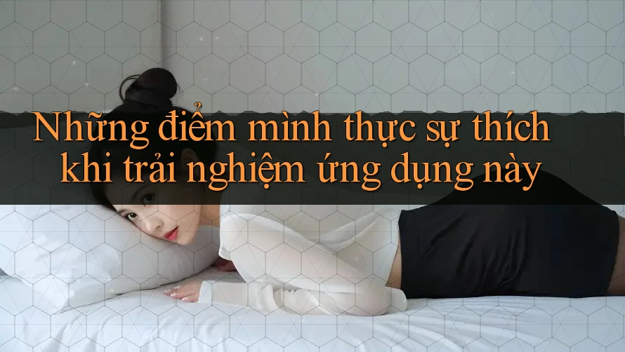 Những điểm mình thực sự thích khi trải nghiệm ứng dụng này