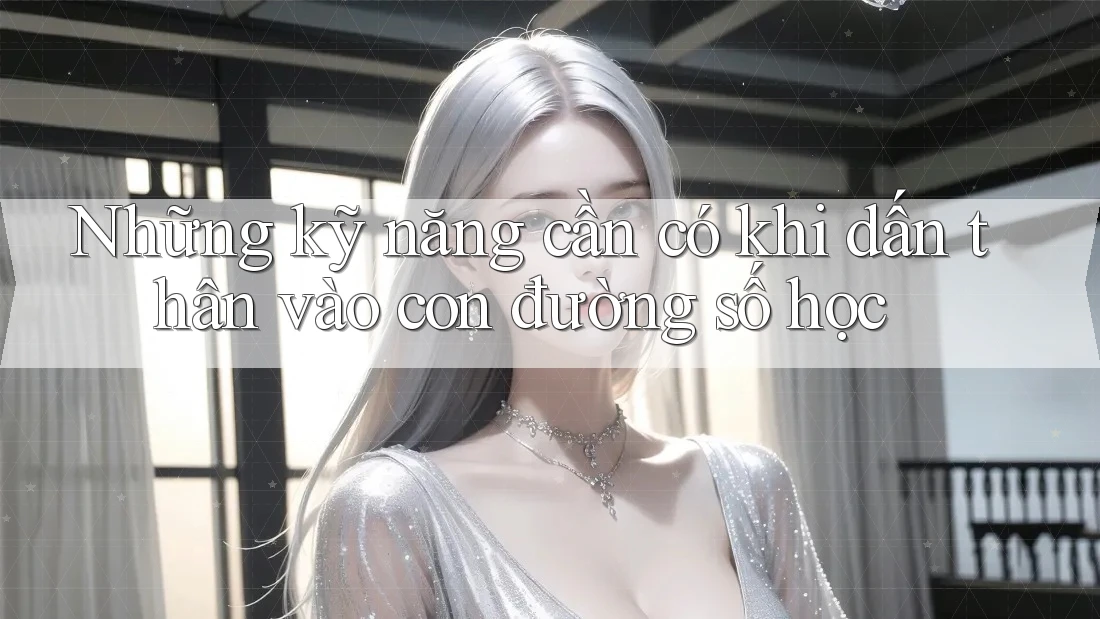 Những kỹ năng cần có khi dấn thân vào con đường số học