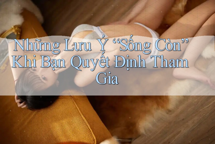 Những Lưu Ý “Sống Còn” Khi Bạn Quyết Định Tham Gia Những Lưu Ý “Sống Còn” Khi Bạn Quyết Định Tham Gia