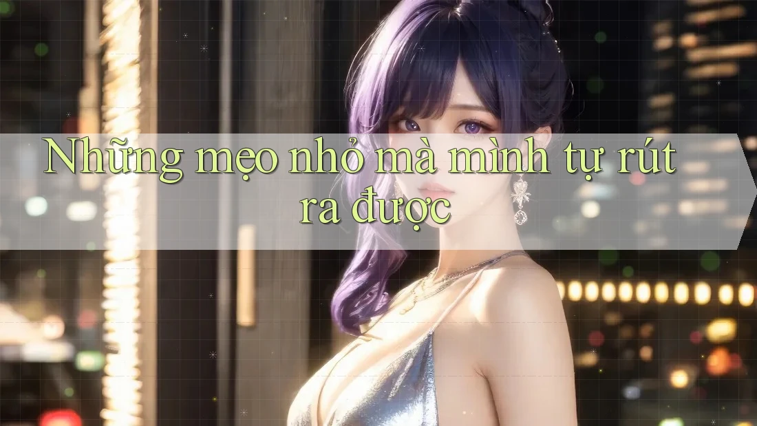 Những mẹo nhỏ mà mình tự rút ra được Những mẹo nhỏ mà mình tự rút ra được