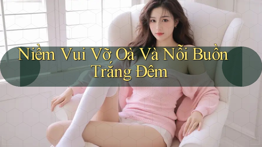 Niềm Vui Vỡ Oà Và Nỗi Buồn Trắng Đêm Niềm Vui Vỡ Oà Và Nỗi Buồn Trắng Đêm
