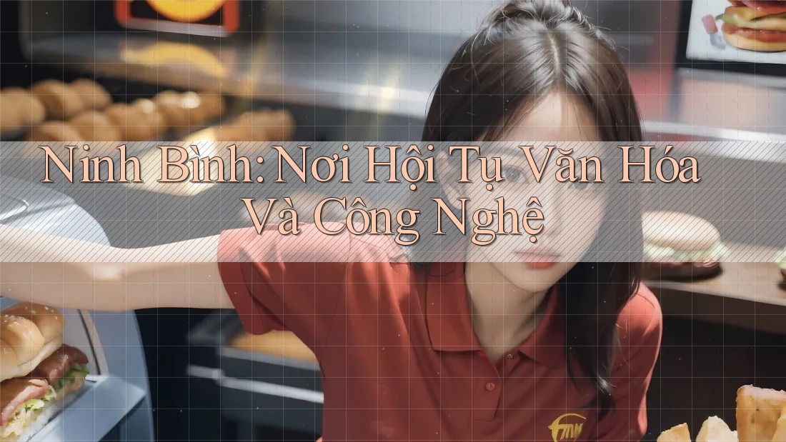 Ninh Bình: Nơi Hội Tụ Văn Hóa Và Công Nghệ Ninh Bình: Nơi Hội Tụ Văn Hóa Và Công Nghệ