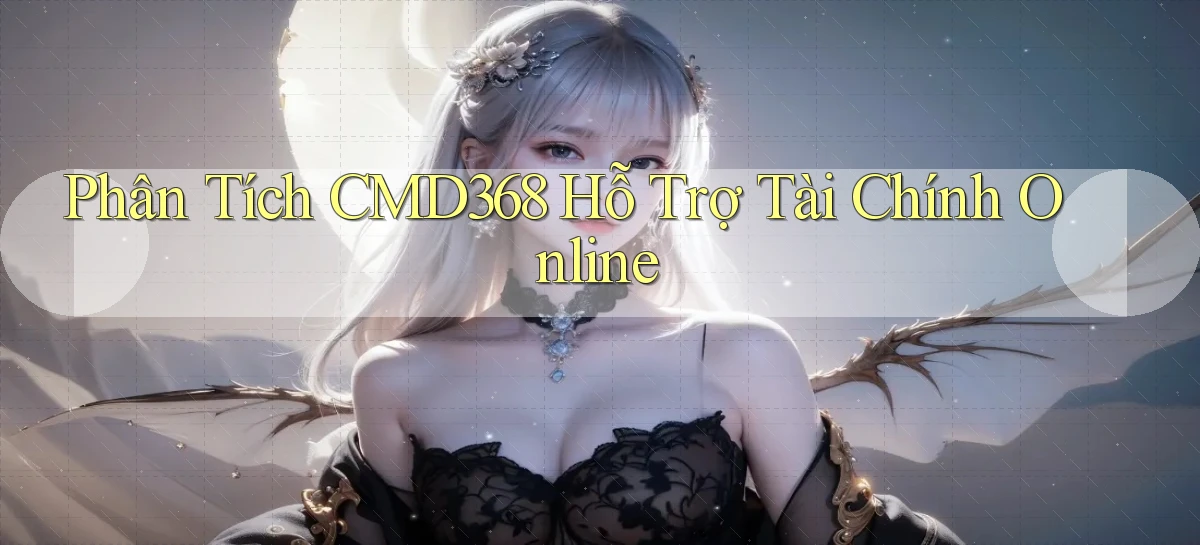phân tích cmd368 hỗ trợ tài chính online