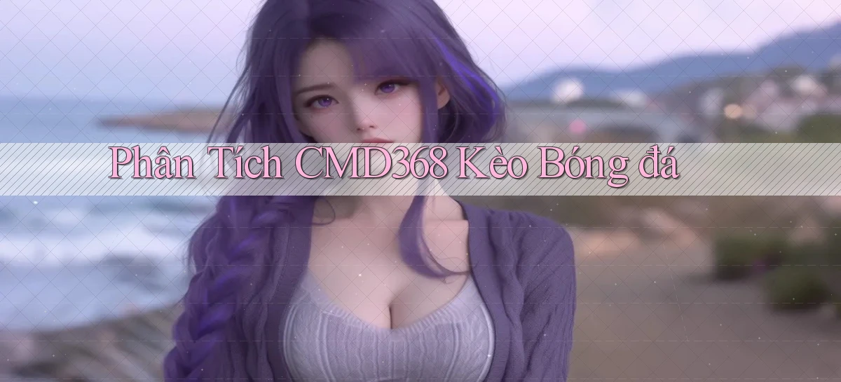 phân tích cmd368 kèo bóng đá