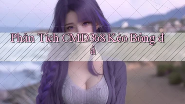 phân tích cmd368 kèo bóng đá