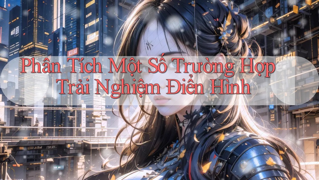 Phân Tích Một Số Trường Hợp Trải Nghiệm Điển Hình Phân Tích Một Số Trường Hợp Trải Nghiệm Điển Hình